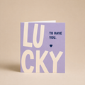 Lucky To Have You | Greeting Card | Special People Collection